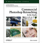 O'Reilly Digital Media Book: Commercial Photoshop Retouching: In the Studio