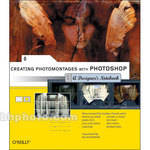 O'Reilly Digital Media Book: Creating Photomontages with Photoshop: A Designer's Notebook
