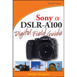 Wiley Publications Book: Sony Alpha DSLR-A100 Digital Field Guide