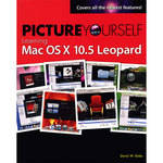 Cengage Course Tech. Picture Yourself Learning Mac OS X 10.5 Leopard by David Boles