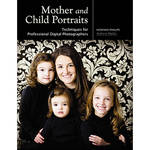 Amherst Media Book: Mother and Child Portraits: Techniques for Professional Digital Photographers by Norman Phillips