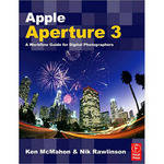Focal Press Book: Apple Aperture 3: A Workflow Guide for Digital Photographers by Ken McMahon, Nik Rawlinson