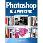 Sterling Publishing Book: Photoshop in a Weekend, by Mark Cleghorn