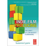 Focal Book: Indie Film Producing: The Craft of Low Budget Filmmaking