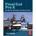 Focal Book: Final Cut Pro X for iMovie and Final Cut Express Users: Making the Creative Leap