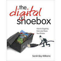 Pearson Education Book: The Digital Shoebox: How to Organize, Find, and Share Your Photos  by Sarah Bay Williams