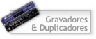 Gravadores e Duplicadores