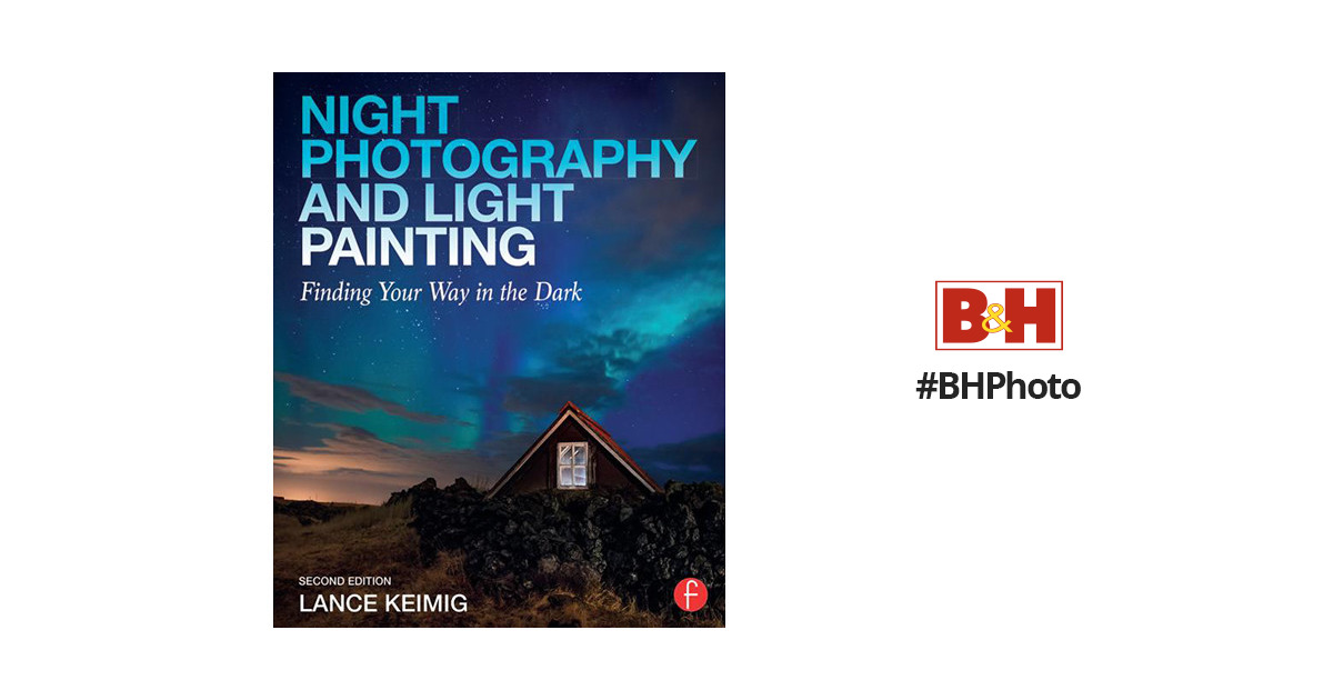 Night Photography and Light Painting: Finding Your Way in the Dark: Keimig,  Lance: 9780415718981: : Books