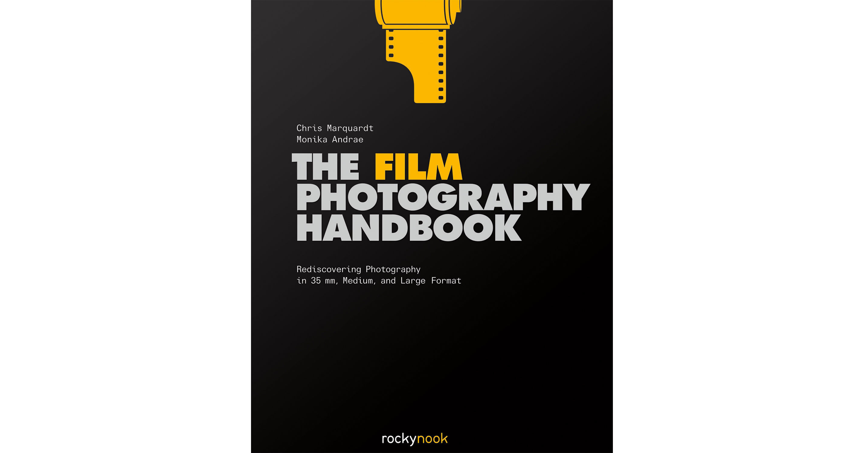 The Film Photography Handbook: Rediscovering Photography in 35mm, Medium, and Large Format