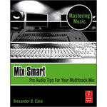 Focal Press Book: Mix Smart: Pro Audio Tips for Your Multitrack Mix, First Edition