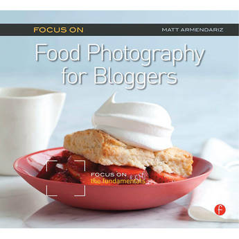 Focal Press Book: Focus On Food Photography for Bloggers: Focus on the Fundamentals