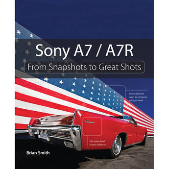Peachpit Press Book: Sony A7 / A7R: From Snapshots to Great Shots (First Edition)