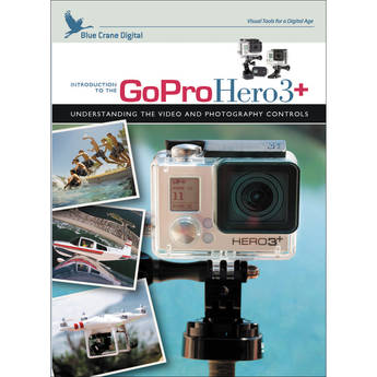 Blue Crane Digital DVD: Introduction to the GoPro HERO3+: Understanding the Video and Photography Controls
