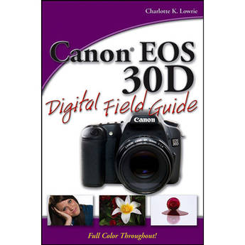 Wiley Publications Book: Canon EOS 30D Digital Field Guide by Charlotte K. Lowrie