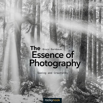 Bruce Barnbaum The Essence of Photography: Seeing and Creativity
