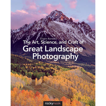 Glenn Randall The Art, Science, and Craft of Great Landscape Photography