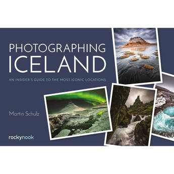 Martin Schulz Photographing Iceland: An Insider's Guide to the Most Iconic Locations