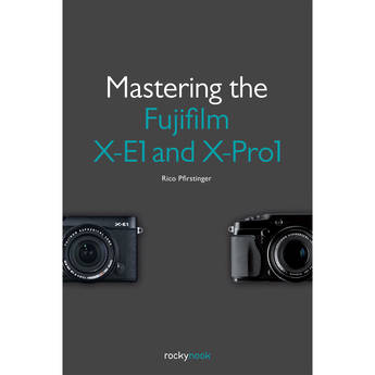Rico Pfirstinger Book: Mastering the Fujifilm X-E1 and X-Pro1