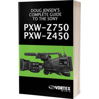 Vortex Media Complete Guide to the Sony PXW-Z750 & PXW-Z450