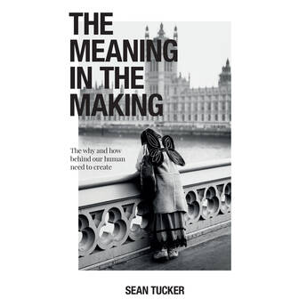 Sean Tucker Book: The Meaning in the Making