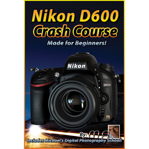 Michael the Maven DVD: Nikon D600 Crash Course